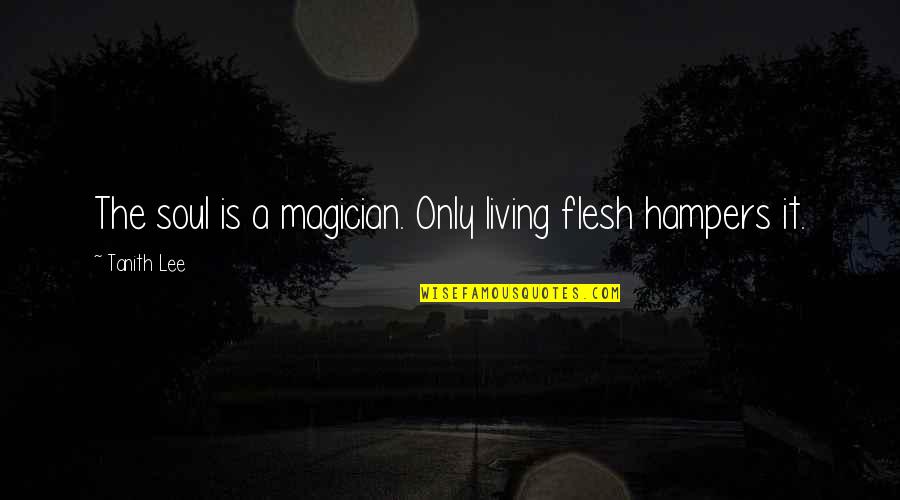 Earth Is Flat Quotes By Tanith Lee: The soul is a magician. Only living flesh