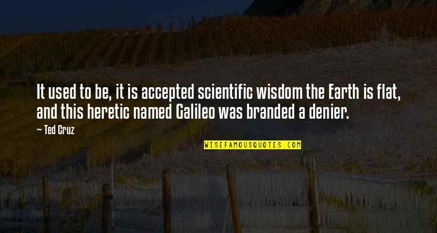 Earth Is Flat Quotes By Ted Cruz: It used to be, it is accepted scientific Earth Is Flat Quotes By Ted Cruz: It used to be, it is accepted scientific
