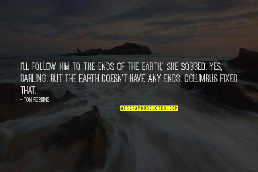 Earth Is Flat Quotes By Tom Robbins: I'll follow him to the ends of the Earth Is Flat Quotes By Tom Robbins: I'll follow him to the ends of the