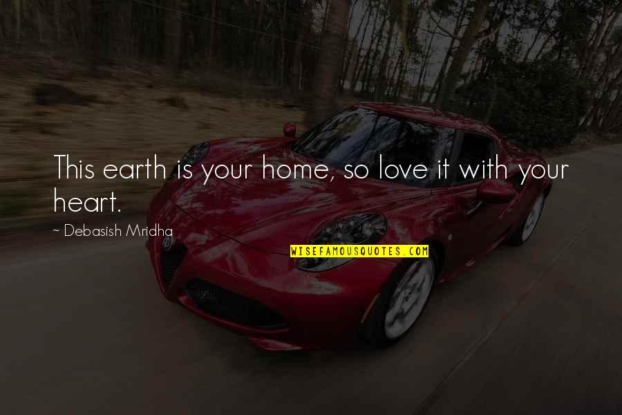 Earth Is Home Quotes By Debasish Mridha: This earth is your home, so love it