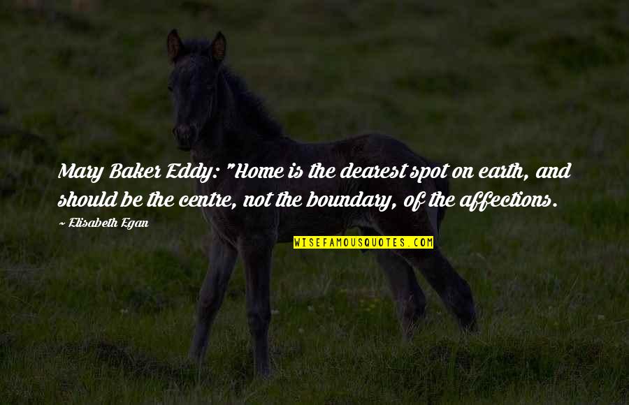 Earth Is Home Quotes By Elisabeth Egan: Mary Baker Eddy: "Home is the dearest spot