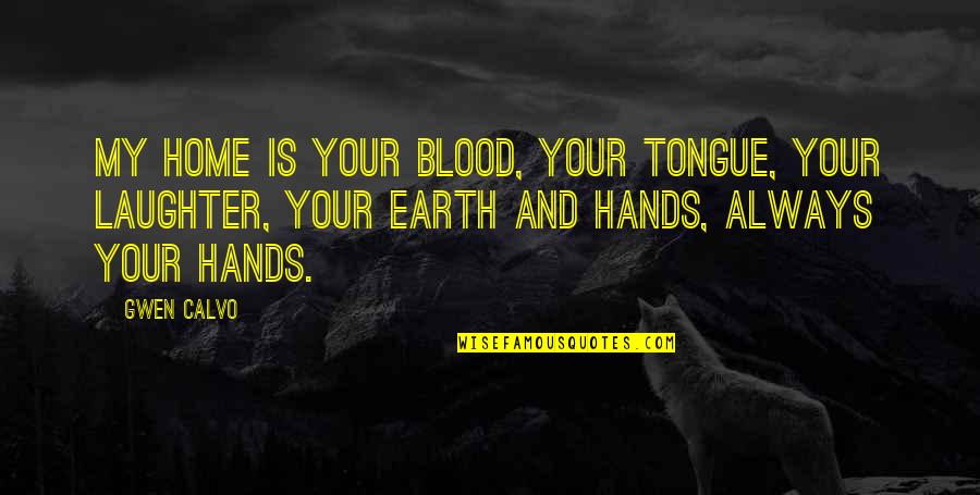 Earth Is Home Quotes By Gwen Calvo: My home is your blood, your tongue, your