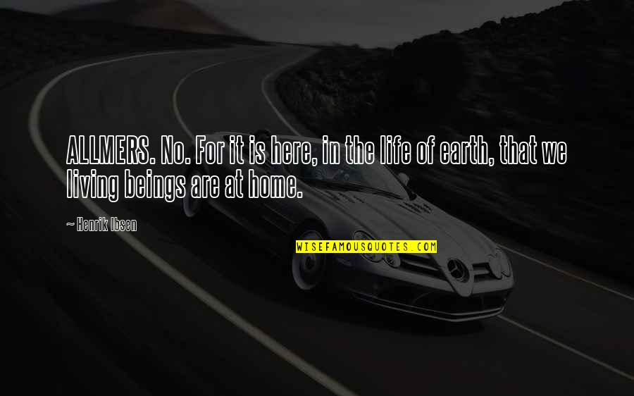 Earth Is Home Quotes By Henrik Ibsen: ALLMERS. No. For it is here, in the