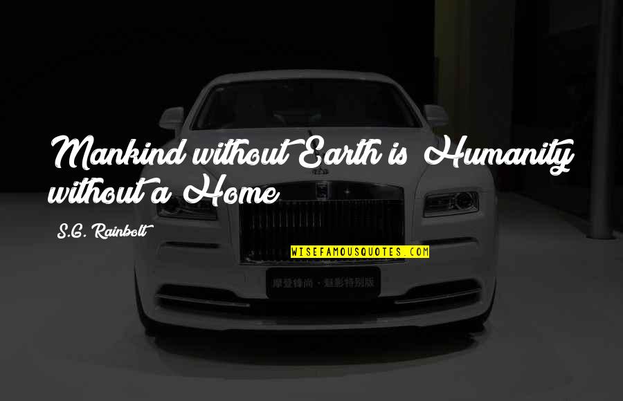 Earth Is Home Quotes By S.G. Rainbolt: Mankind without Earth is Humanity without a Home