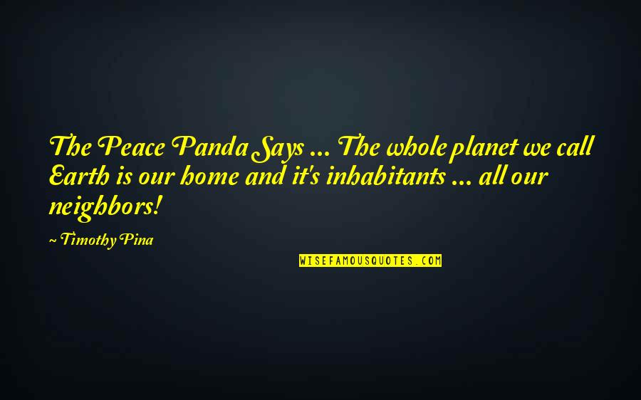 Earth Is Home Quotes By Timothy Pina: The Peace Panda Says ... The whole planet