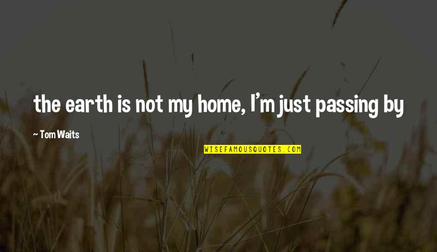 Earth Is Home Quotes By Tom Waits: the earth is not my home, I'm just