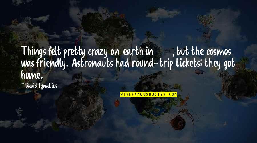 Earth Is Round Quotes By David Ignatius: Things felt pretty crazy on earth in 1969, Earth Is Round Quotes By David Ignatius: Things felt pretty crazy on earth in 1969,