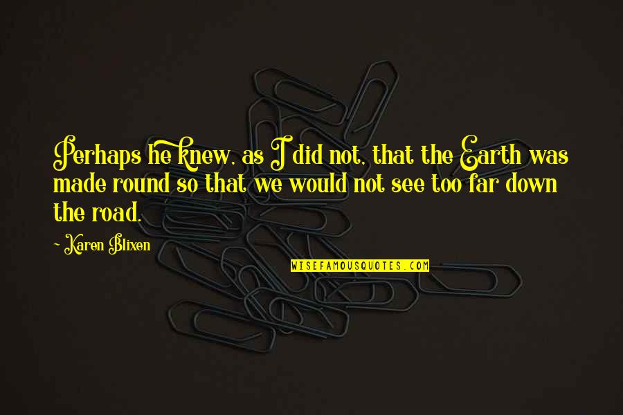 Earth Is Round Quotes By Karen Blixen: Perhaps he knew, as I did not, that Earth Is Round Quotes By Karen Blixen: Perhaps he knew, as I did not, that