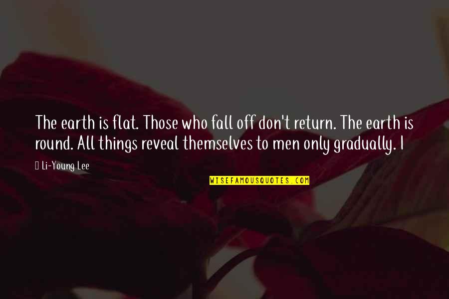 Earth Is Round Quotes By Li-Young Lee: The earth is flat. Those who fall off Earth Is Round Quotes By Li-Young Lee: The earth is flat. Those who fall off