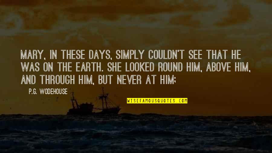 Earth Is Round Quotes By P.G. Wodehouse: Mary, in these days, simply couldn't see that Earth Is Round Quotes By P.G. Wodehouse: Mary, in these days, simply couldn't see that