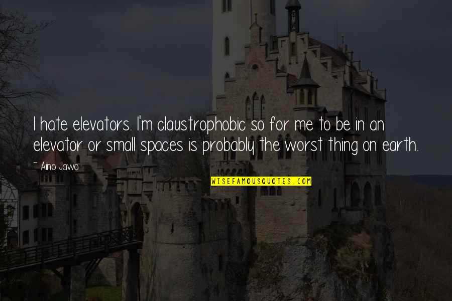 Earth Is Small Quotes By Aino Jawo: I hate elevators. I'm claustrophobic so for me
