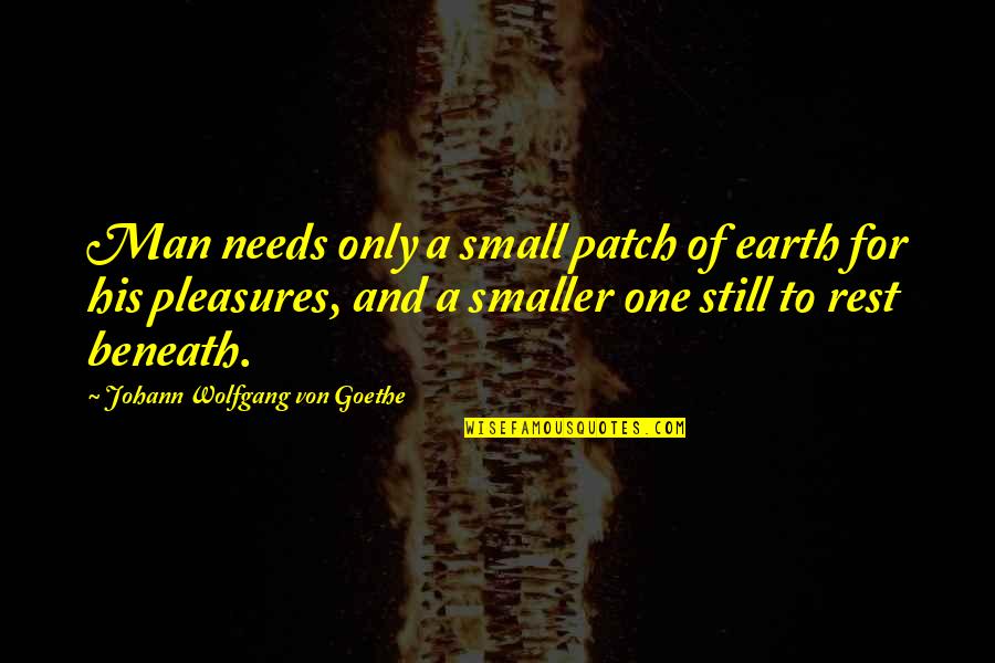 Earth Is Small Quotes By Johann Wolfgang Von Goethe: Man needs only a small patch of earth