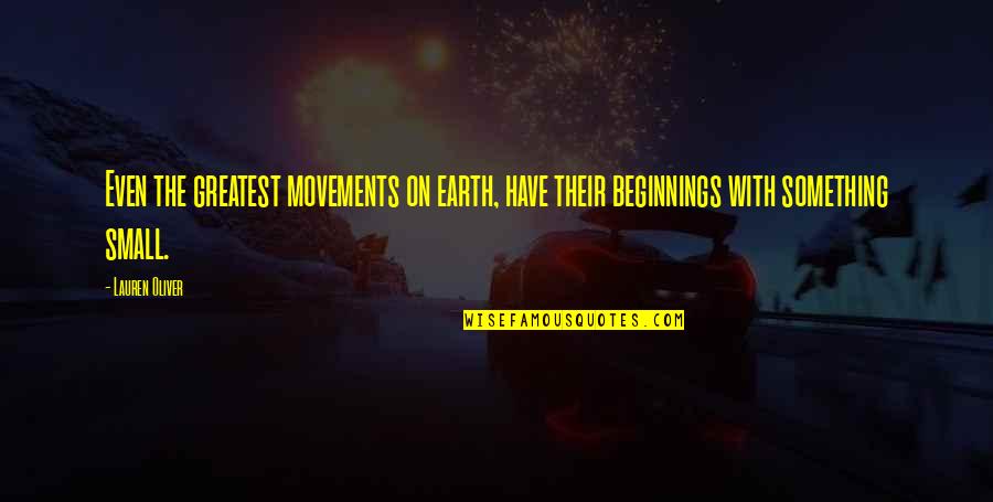 Earth Is Small Quotes By Lauren Oliver: Even the greatest movements on earth, have their