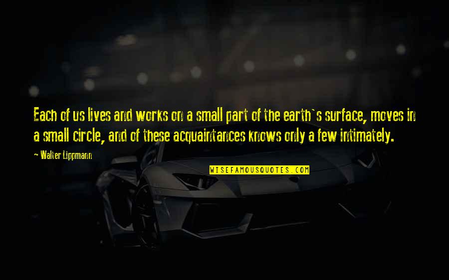 Earth Is Small Quotes By Walter Lippmann: Each of us lives and works on a