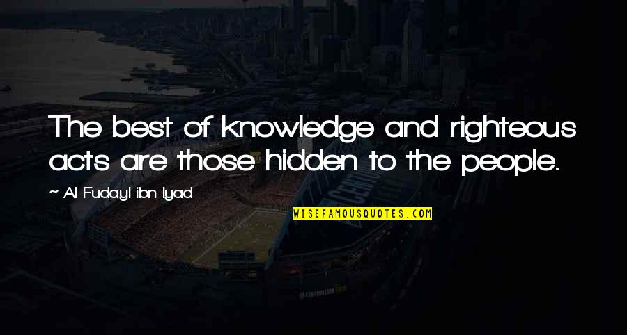 Earth It Was Fun Quotes By Al Fudayl Ibn Iyad: The best of knowledge and righteous acts are Earth It Was Fun Quotes By Al Fudayl Ibn Iyad: The best of knowledge and righteous acts are
