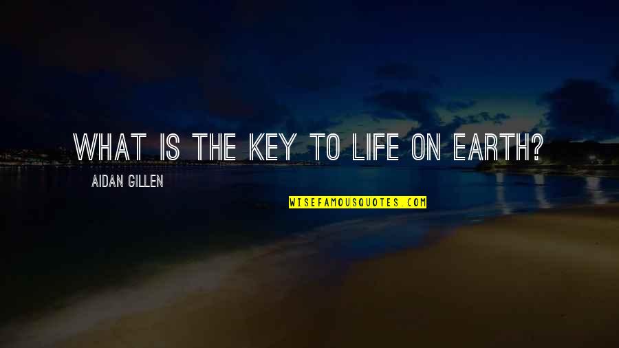 Earth Life Quotes By Aidan Gillen: What is the key to life on Earth?