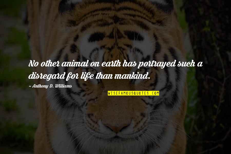 Earth Life Quotes By Anthony D. Williams: No other animal on earth has portrayed such