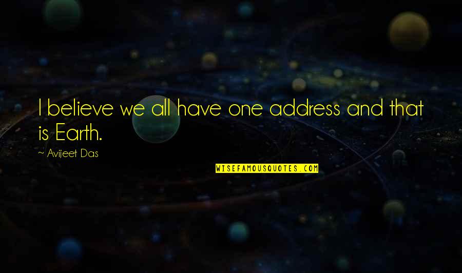 Earth Life Quotes By Avijeet Das: I believe we all have one address and