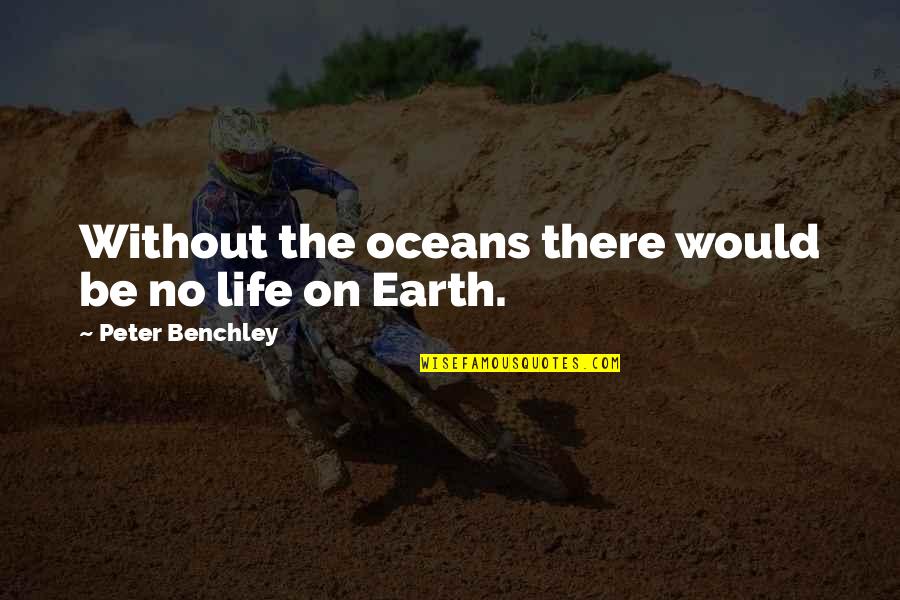 Earth Life Quotes By Peter Benchley: Without the oceans there would be no life