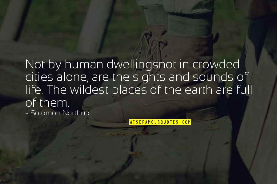 Earth Life Quotes By Solomon Northup: Not by human dwellingsnot in crowded cities alone,