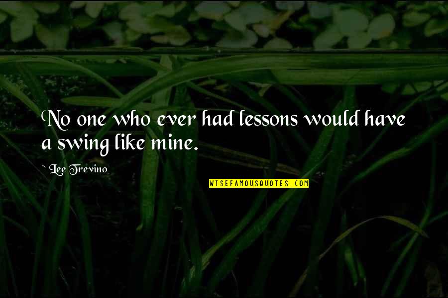 Earth Look Like Before Life Quotes By Lee Trevino: No one who ever had lessons would have