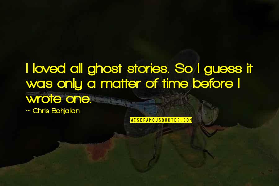 Earth Look Like Quotes By Chris Bohjalian: I loved all ghost stories. So I guess Earth Look Like Quotes By Chris Bohjalian: I loved all ghost stories. So I guess