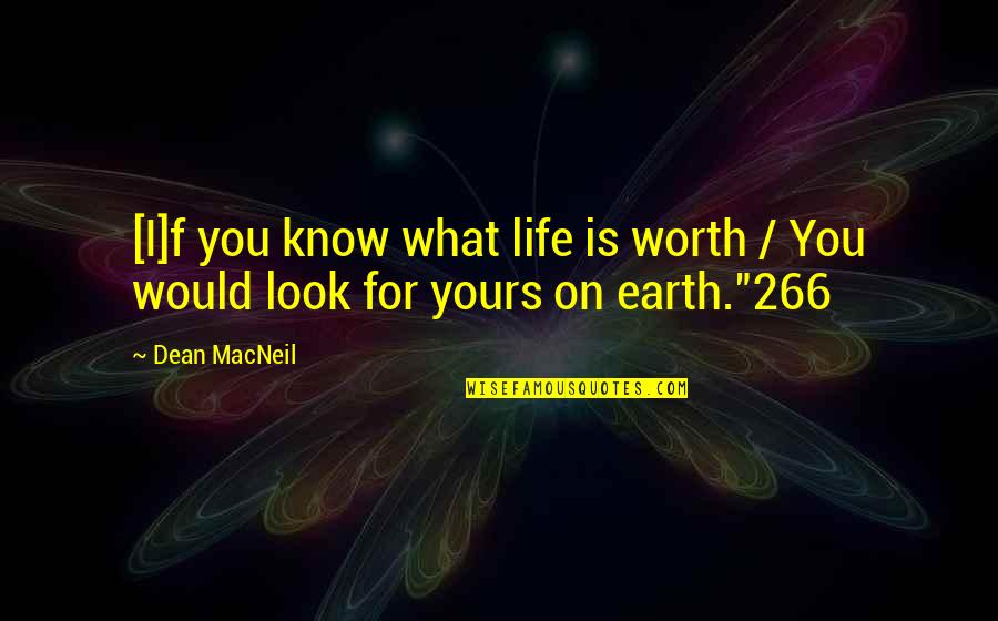 Earth Look Up Quotes By Dean MacNeil: [I]f you know what life is worth /