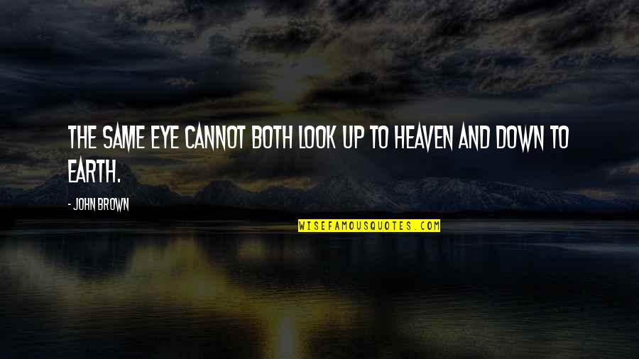 Earth Look Up Quotes By John Brown: The same eye cannot both look up to