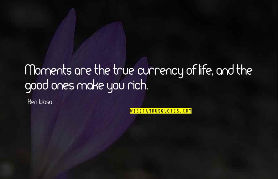 Earth Month Quotes By Ben Tolosa: Moments are the true currency of life, and
