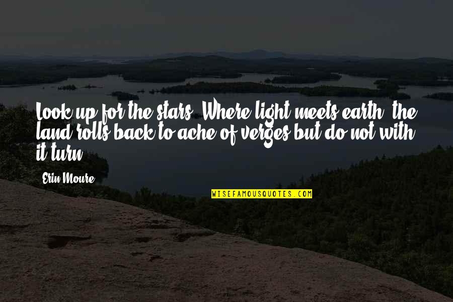 Earth More Land Quotes By Erin Moure: Look up for the stars. Where light meets