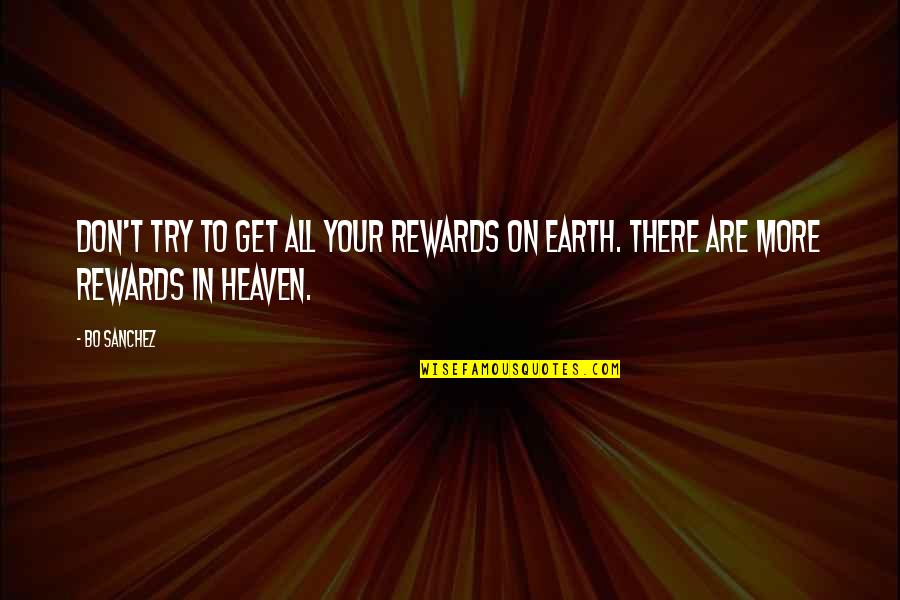 Earth More Quotes By Bo Sanchez: Don't try to get all your rewards on