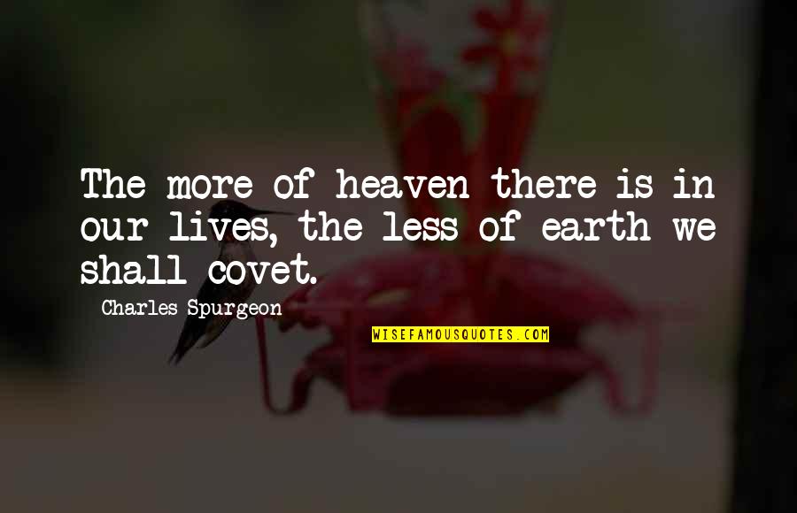 Earth More Quotes By Charles Spurgeon: The more of heaven there is in our