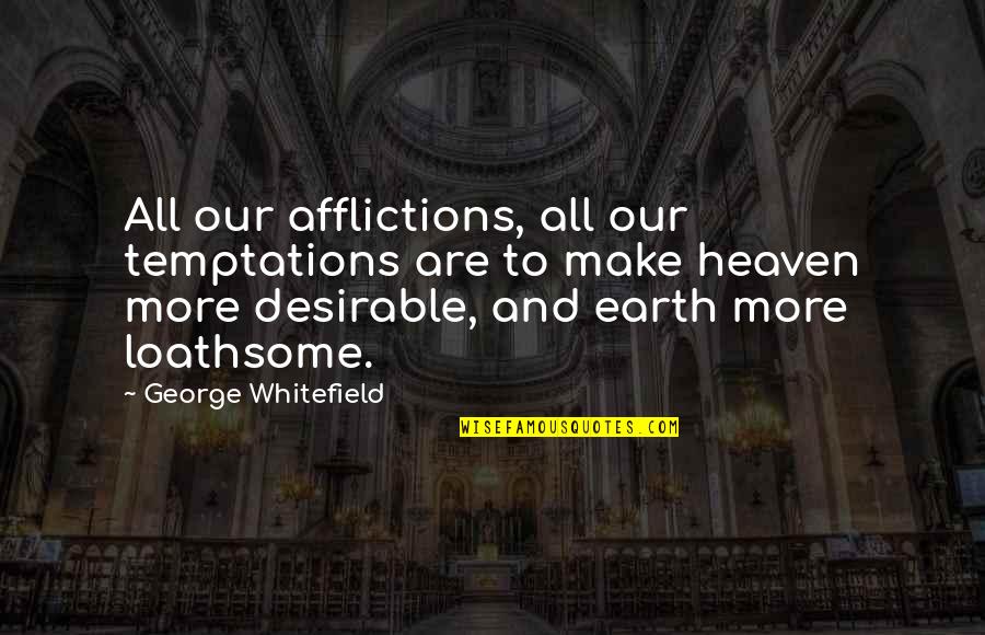 Earth More Quotes By George Whitefield: All our afflictions, all our temptations are to