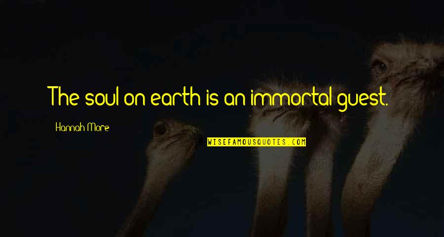 Earth More Quotes By Hannah More: The soul on earth is an immortal guest.