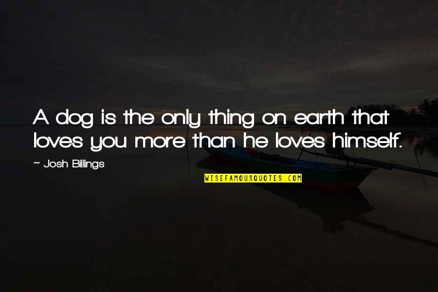 Earth More Quotes By Josh Billings: A dog is the only thing on earth