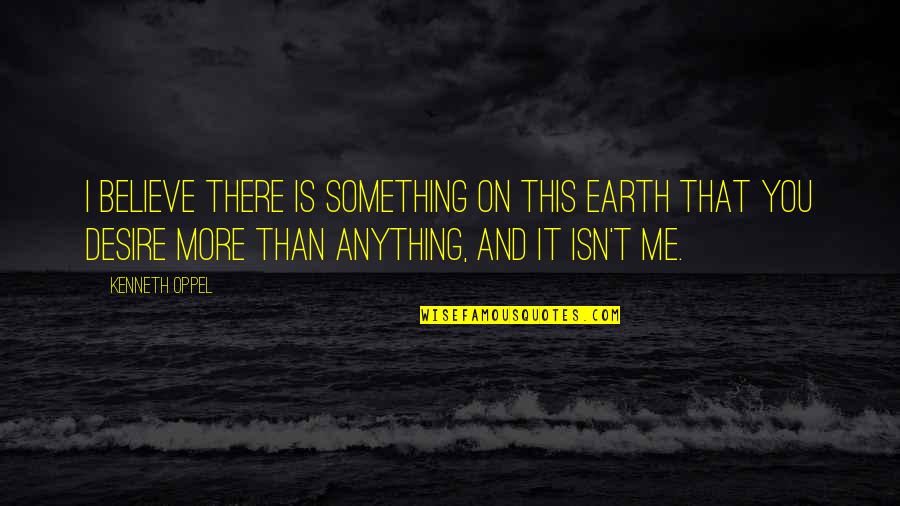 Earth More Quotes By Kenneth Oppel: I believe there is something on this earth