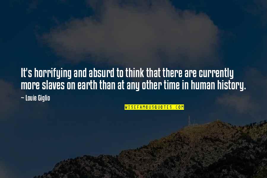 Earth More Quotes By Louie Giglio: It's horrifying and absurd to think that there