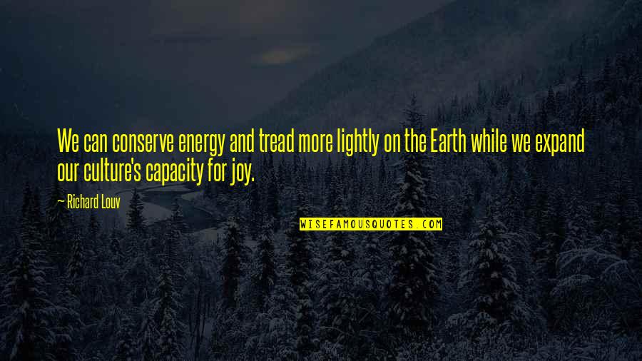Earth More Quotes By Richard Louv: We can conserve energy and tread more lightly
