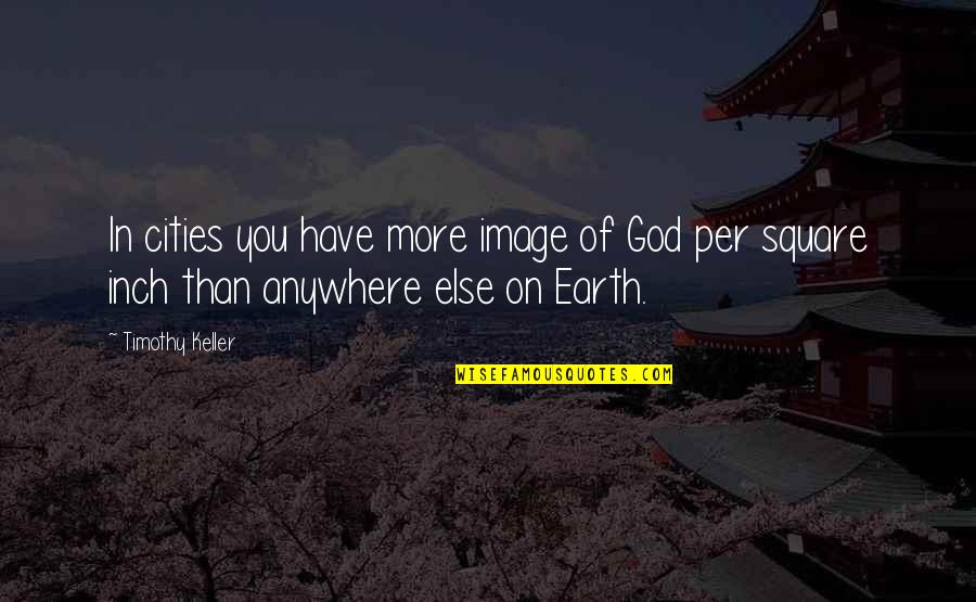 Earth More Quotes By Timothy Keller: In cities you have more image of God