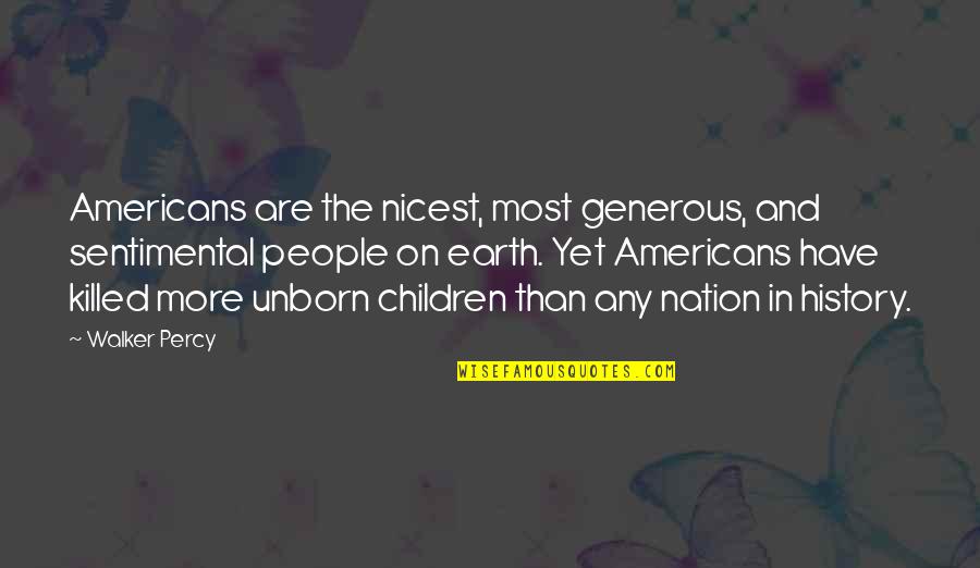 Earth More Quotes By Walker Percy: Americans are the nicest, most generous, and sentimental