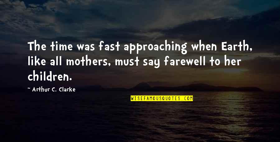 Earth Mother Quotes By Arthur C. Clarke: The time was fast approaching when Earth, like