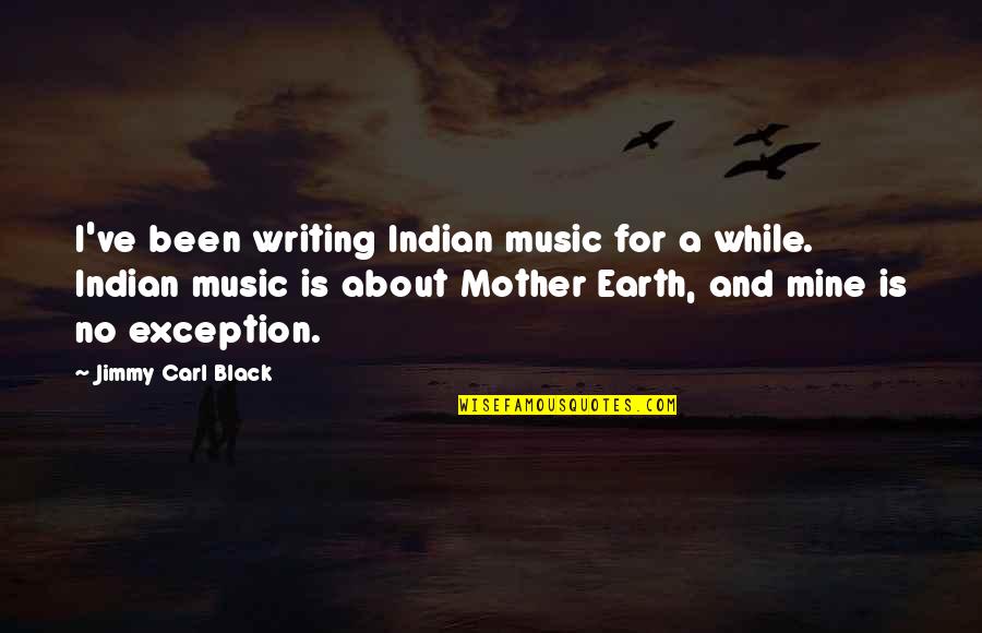Earth Mother Quotes By Jimmy Carl Black: I've been writing Indian music for a while.