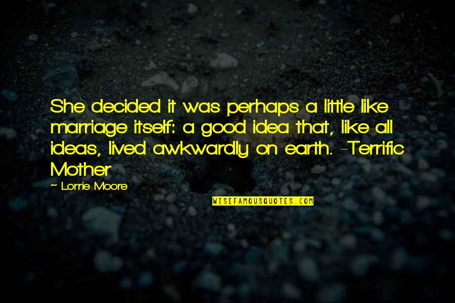 Earth Mother Quotes By Lorrie Moore: She decided it was perhaps a little like