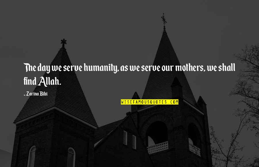 Earth Mothers Day Quotes By Zarina Bibi: The day we serve humanity, as we serve