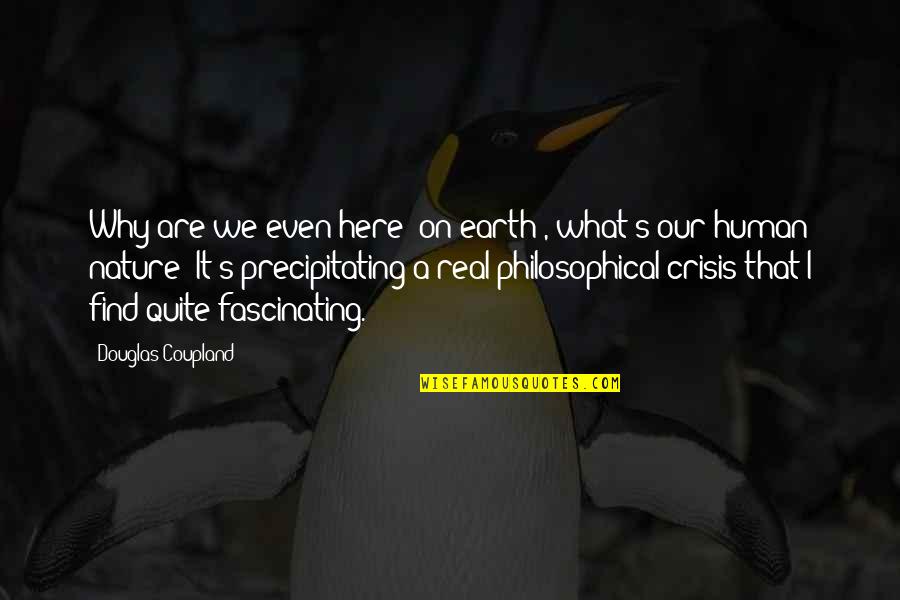 Earth Nature Quotes By Douglas Coupland: Why are we even here [on earth], what's