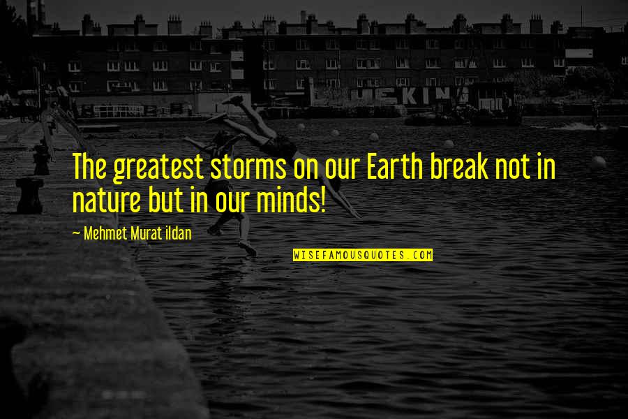 Earth Nature Quotes By Mehmet Murat Ildan: The greatest storms on our Earth break not