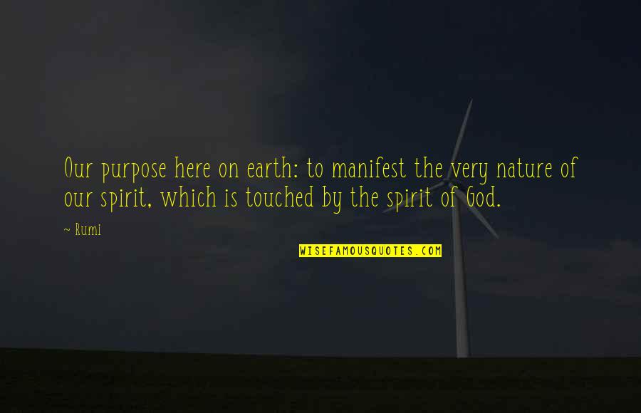 Earth Nature Quotes By Rumi: Our purpose here on earth: to manifest the