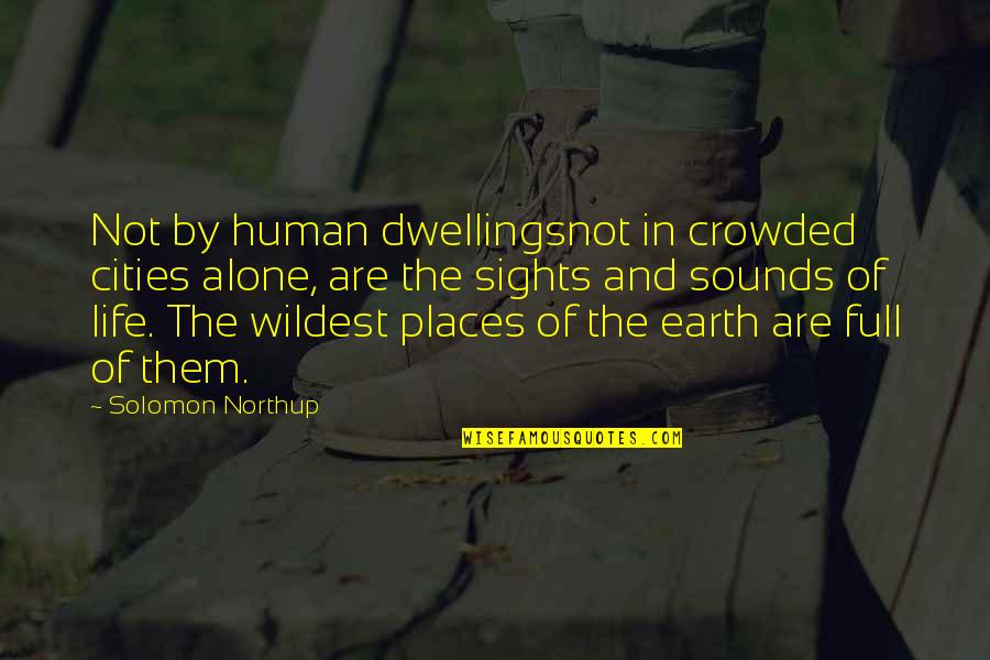 Earth Nature Quotes By Solomon Northup: Not by human dwellingsnot in crowded cities alone,