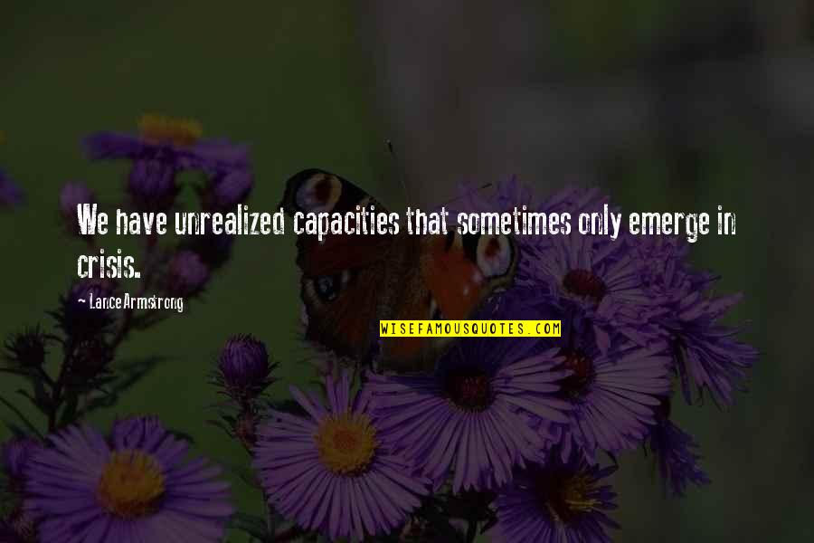 Earth No Background Quotes By Lance Armstrong: We have unrealized capacities that sometimes only emerge Earth No Background Quotes By Lance Armstrong: We have unrealized capacities that sometimes only emerge