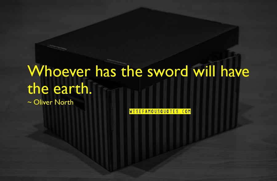 Earth North Quotes By Oliver North: Whoever has the sword will have the earth.